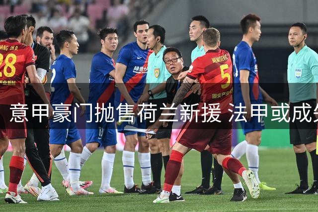 意甲豪门抛售荷兰新援 法甲或成失意前锋避风港